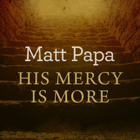 Matt Papa - His Mercy Is More