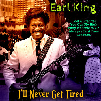 Earl King - I'll Never Get Tired