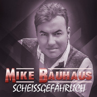 Mike Bauhaus - Scheissgefährlich