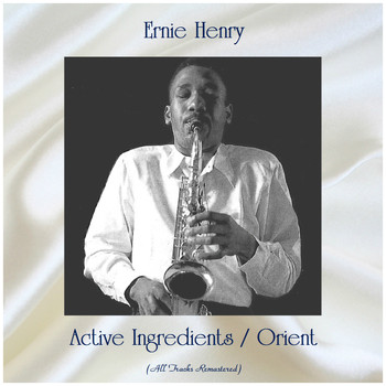 Ernie Henry - Active Ingredients / Orient (All Tracks Remastered)