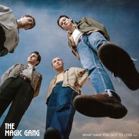 The Magic Gang - What Have You Got To Lose