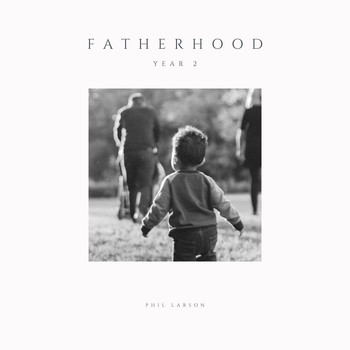 Phil Larson - Fatherhood: Year 2