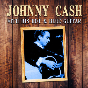 Johnny Cash And The Tennessee Two - Johnny Cash with His Hot and Blue Guitar