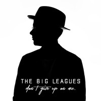 The Big Leagues - Don't Give Up On Me