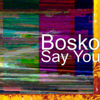 Bosko - Say You