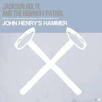 Jackson Holte and the Highway Patrol - John Henry's Hammer