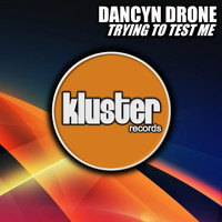Dancyn Drone - Trying To Test Me