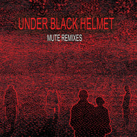Under Black Helmet - Mute Remixes