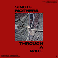 Single Mothers - Through a Wall (Deluxe) (Explicit)