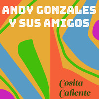 Andy Gonzales Y Sus Amigos - Cosita Caliente