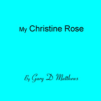 Gary D Matthews - My Christine Rose