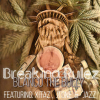 Blanco The Bully - Breaking Rulez (feat. Xitaz, JTone & Jazz) (Explicit)
