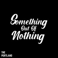 The Portland / - Something Out of Nothing