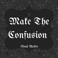 Noah Walker - Make the Confusion
