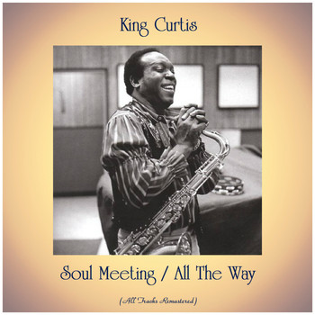 King Curtis - Soul Meeting / All The Way (All Tracks Remastered)