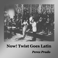 Perez Prado - Now! Twist Goes Latin