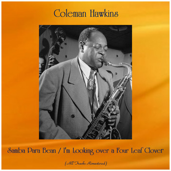 Coleman Hawkins - Samba Para Bean / I'm Looking over a Four Leaf Clover (All Tracks Remastered)