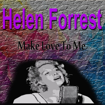 Helen Forrest - Helen Forrest Make Love to Me