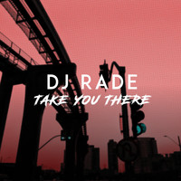 DJ Rade - Take You There