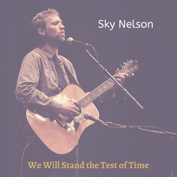 Sky Nelson - We Will Stand the Test of Time