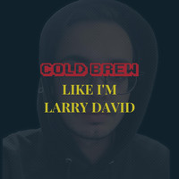 COLD BREW - Like I'm Larry David (Explicit)