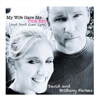 David and Brittany Farkas - My Wife Gave Me Pink Eye (And Don't Even Care)