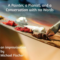 Michael Fischer - A Painter, A Pianist, And a Conversation with No Words