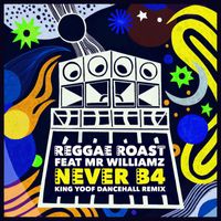 Reggae Roast - Never B4 (feat. Mr. Williamz) (King Yoof Dancehall Remix)
