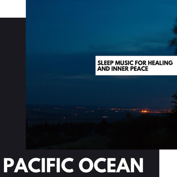 Various Artists - Pacific Ocean: Sleep Music for Healing and Inner Peace