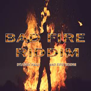 Dragon Killa - Bad Fire Riddim