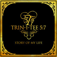 Trin-I-Tee 5:7 - Story Of My Life