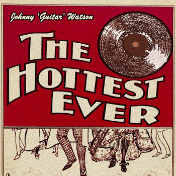 Johnny 'Guitar' Watson - The Hottest Ever