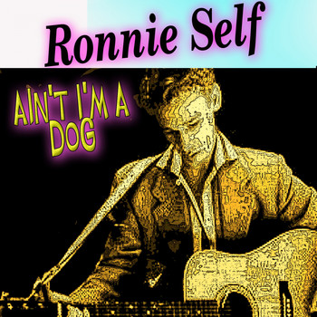 Ronnie Self - Ain't I'm a Dog