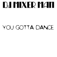 DJ Mixer Man - You Gotta Dance