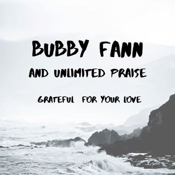 Bubby Fann and Unlimited Praise - Grateful For Your Love