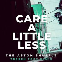 The Aston Shuffle - Care A Little Less (Torren Foot Remix) (Explicit)