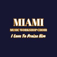 Miami Music Workshop Choir - I Love To Praise Him (Live)