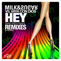 Milk & Sugar vs. Vaya Con Dios - Hey (Nah Neh Nah) (Extended Remixes)