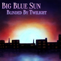 Big Blue Sun - Blinded by Twilight