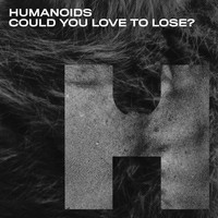 Humanoids - Could You Love to Lose?