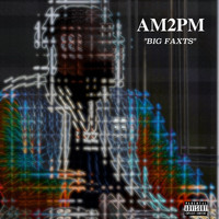 am2pm - Big Faxts (Explicit)