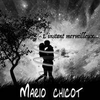Mario Chicot - L'instant merveilleux...