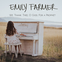 Emily Farmer - We Thank Thee, O God, for a Prophet