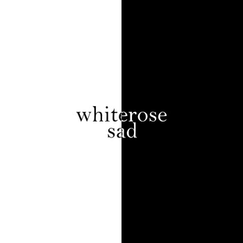 Whiterose - Sad