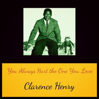 Clarence Henry - You Always Hurt the One You Love