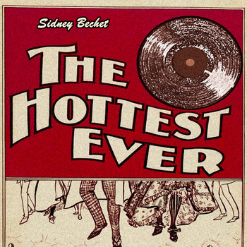 Sidney Bechet - The Hottest Ever