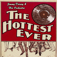 Jimmy Dorsey & His Orchestra - The Hottest Ever