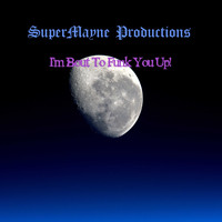 SuperMayne Productions / - I'm Bout To Funk You Up!