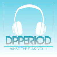 DPPeriod / - What The Funk, Vol. 1