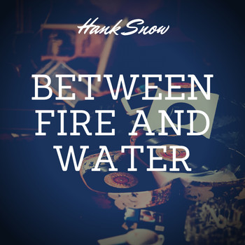 Hank Snow - Between Fire and Water
